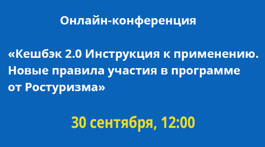 Приглашаем на онлайн-конференцию 30.09 в 12:00 - «Кешбэк 2.0 Инструкция к применению. Новые правила участия в Программе от Ростуризма»